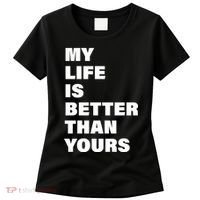 My Life Is Better Than Yours Women's T-Shirt thumb 0