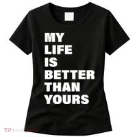 My Life Is Better Than Yours Women's T-Shirt thumb 0