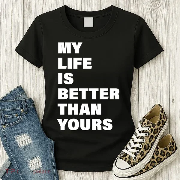 My Life Is Better Than Yours Women's T-Shirt