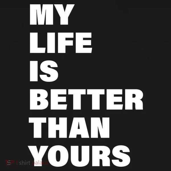 My Life Is Better Than Yours Women's T-Shirt