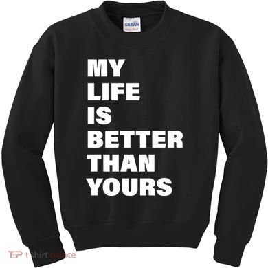 My Life Is Better Than Yours Kids Sweatshirt
