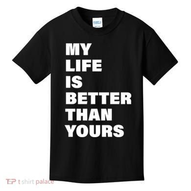 My Life Is Better Than Yours Kids T-Shirt
