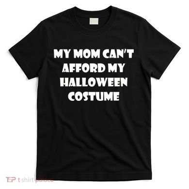 My Mom Can't Afford My Halloween Costume T-Shirt