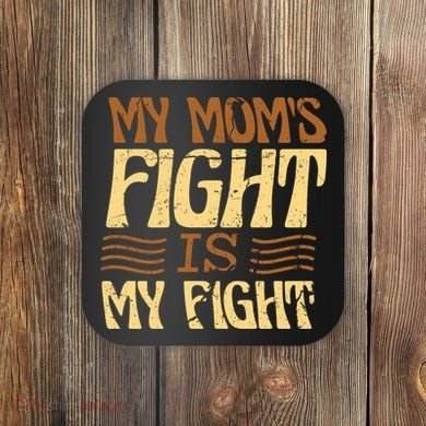 My Mom's Fight Is My Fight Coaster