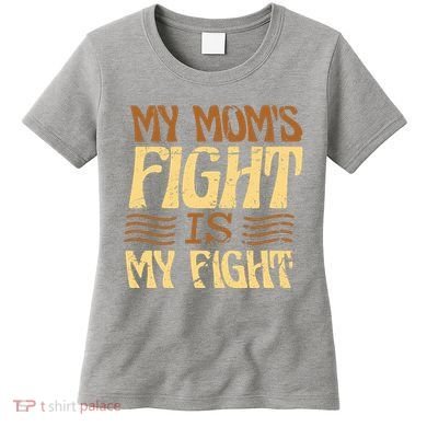 My Mom's Fight Is My Fight Women's T-Shirt