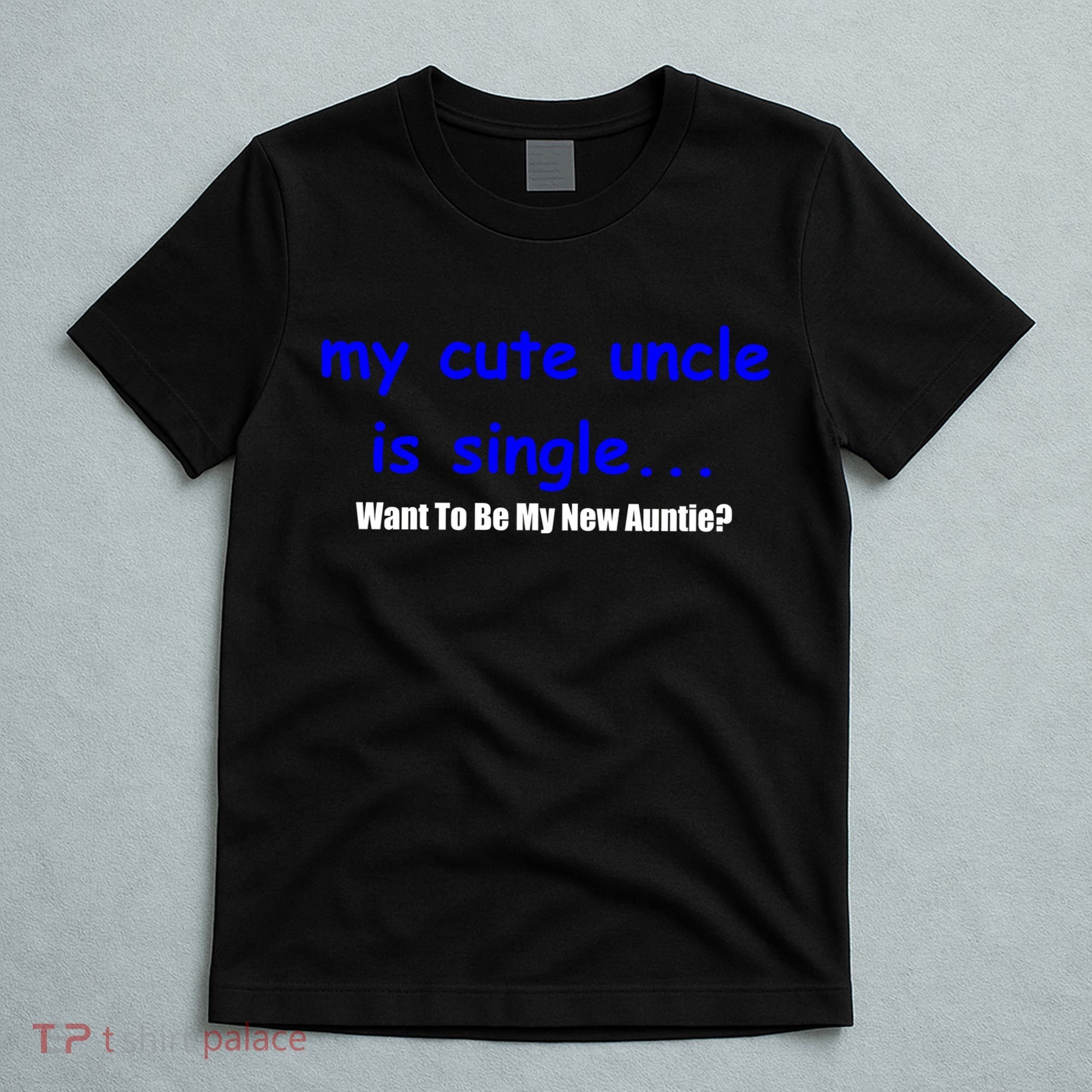 My New Uncle Is Single, Want To Be My New Auntie? T-Shirt