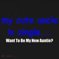 My New Uncle Is Single, Want To Be My New Auntie? T-Shirt thumb 7