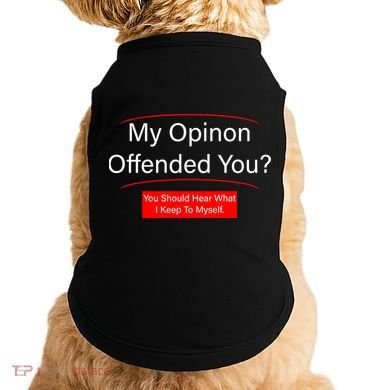 My Opinion Offended You? Doggie Tank