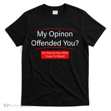 My Opinion Offended You? T-Shirt