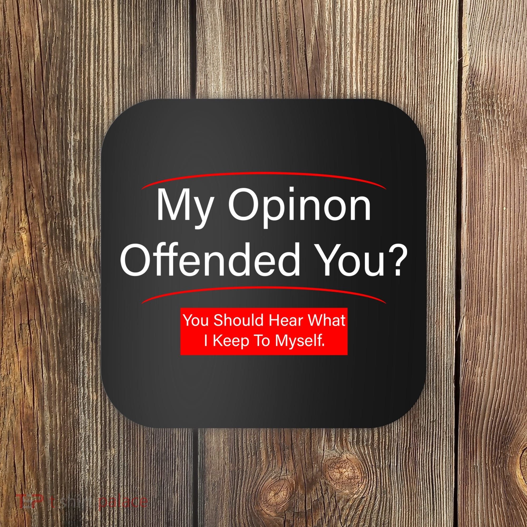 My Opinion Offended You? Coaster