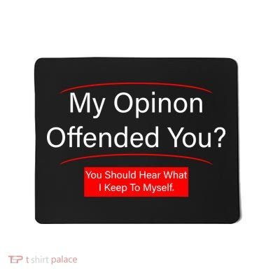 My Opinion Offended You? Mousepad