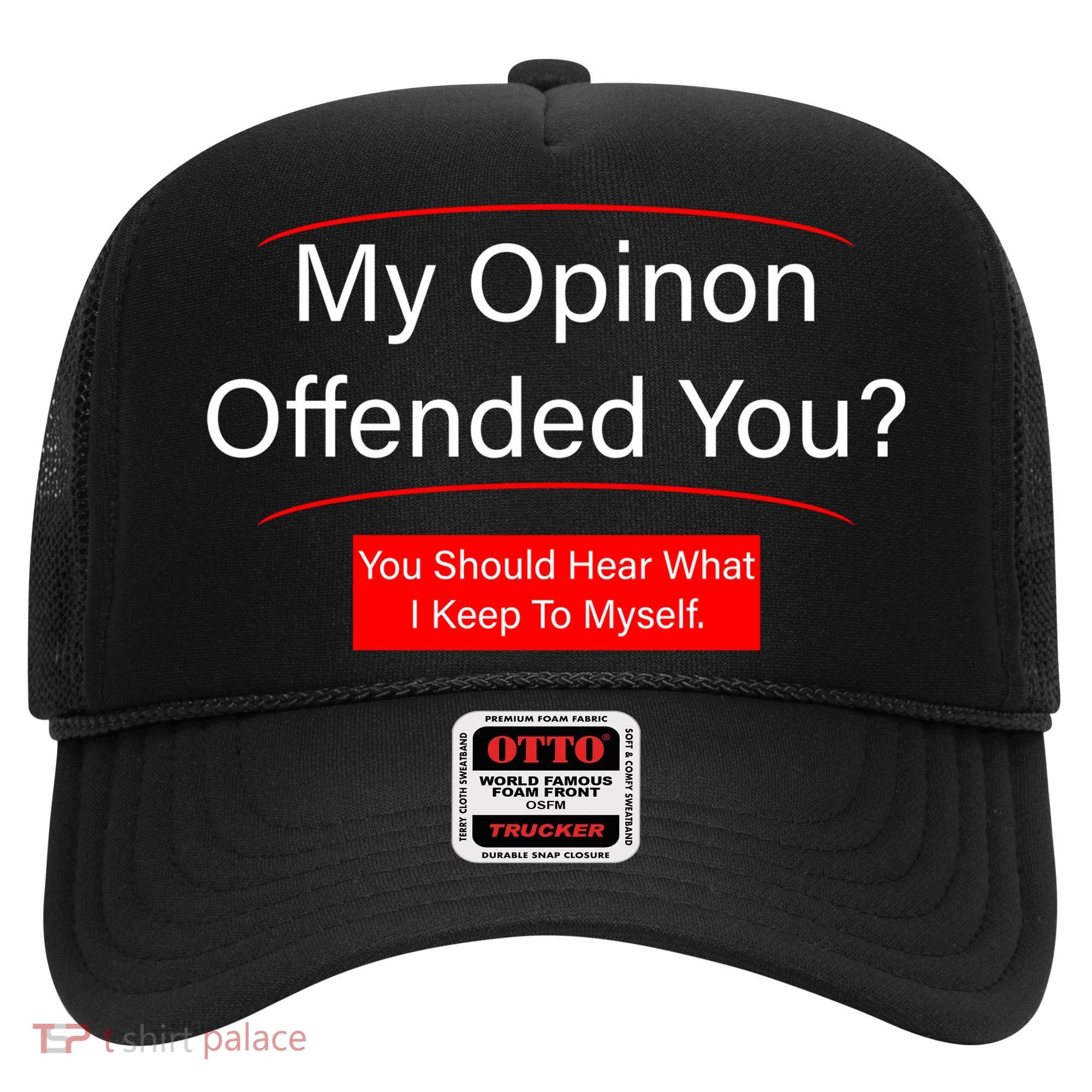 My Opinion Offended You? Hat