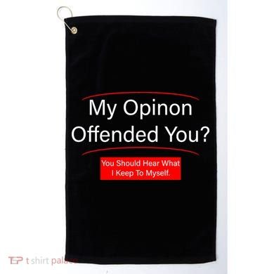 My Opinion Offended You? Golf Towel