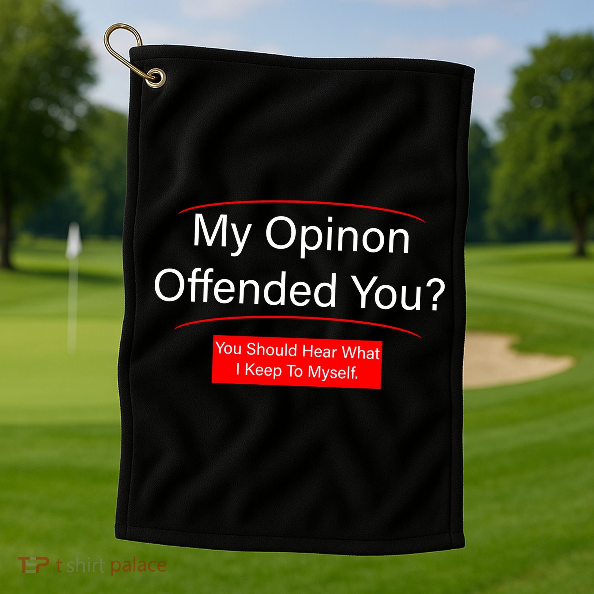 My Opinion Offended You? Golf Towel