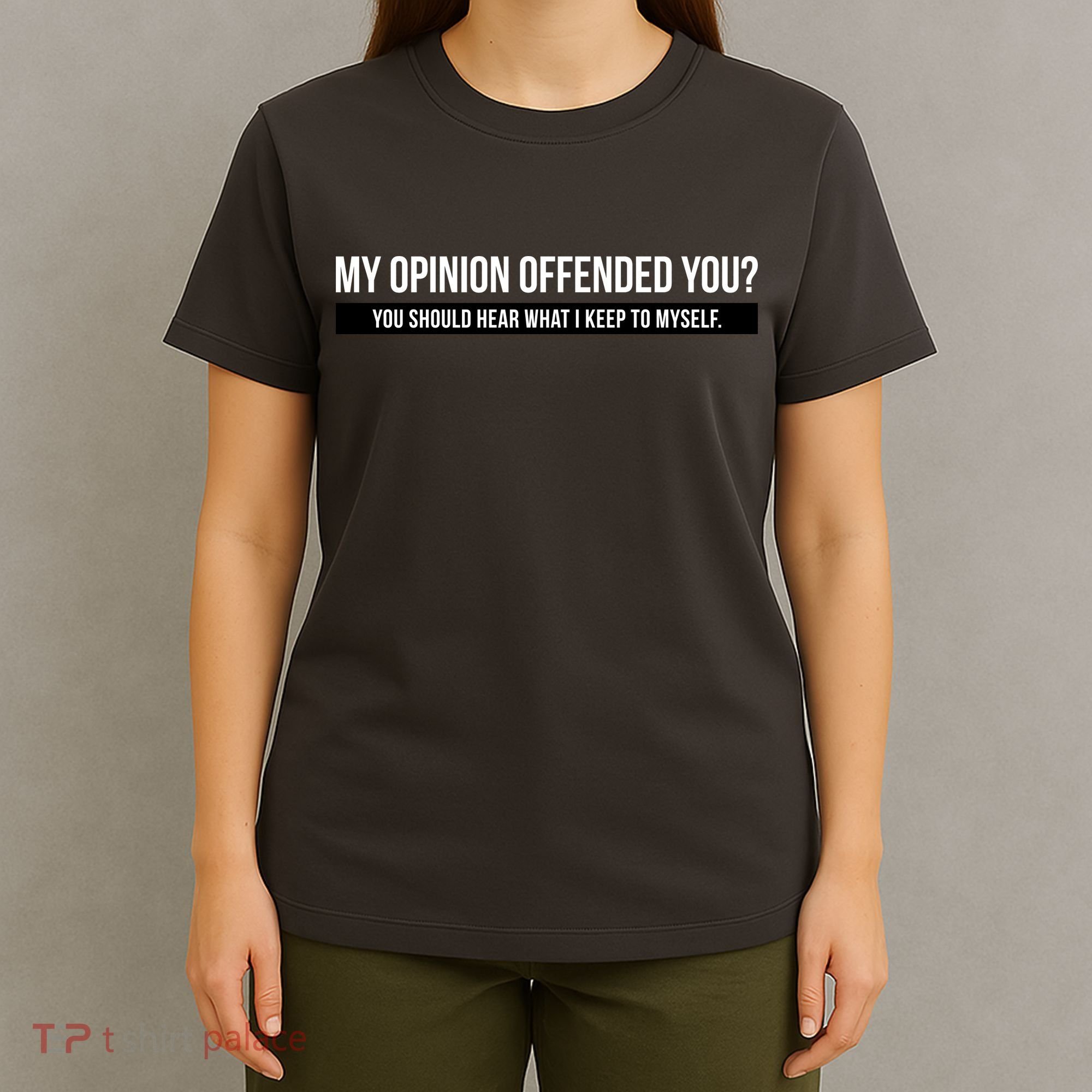 My Opinion Offended You Should Hear What I Say To Myself T-Shirt