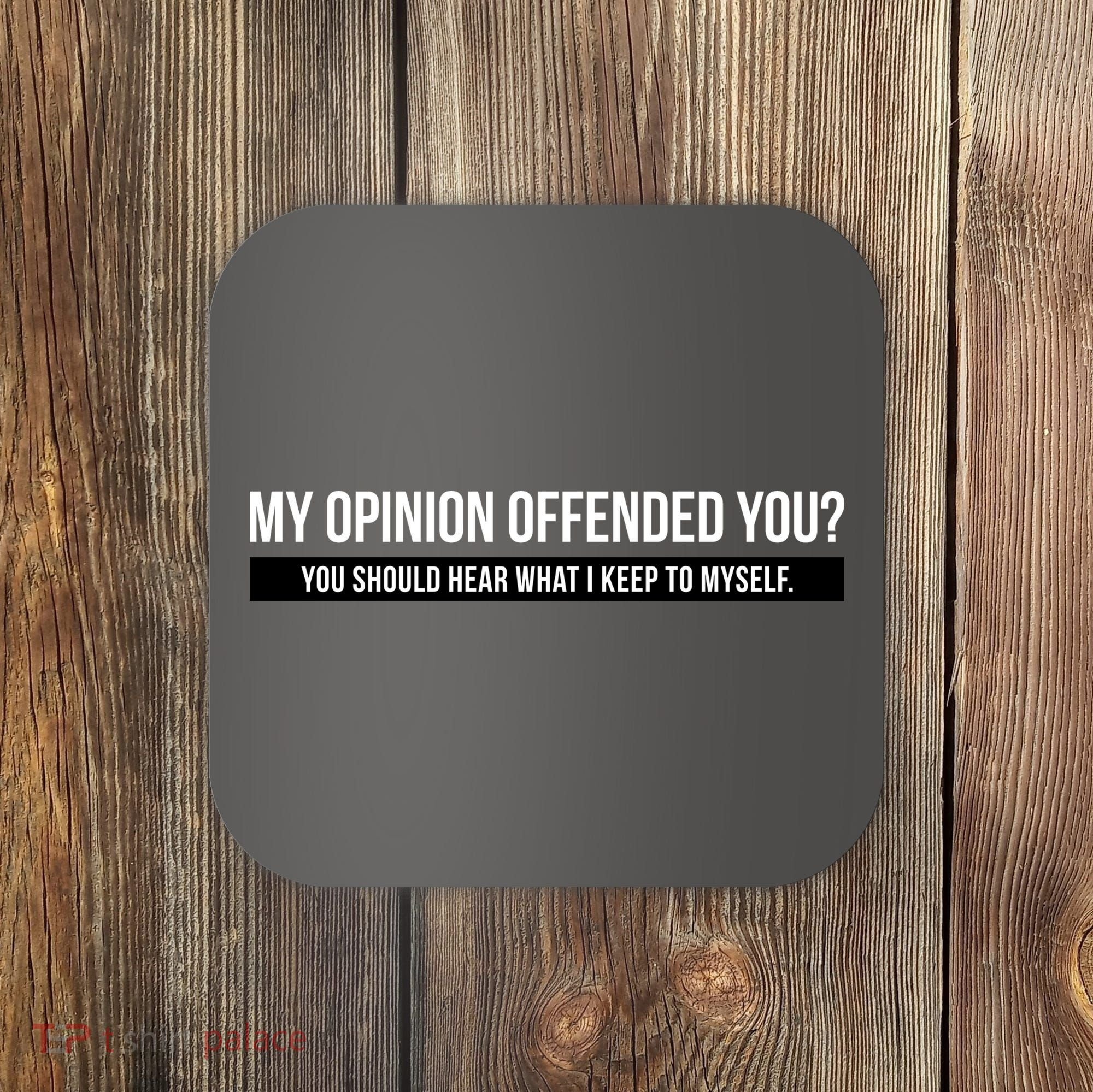 My Opinion Offended You Should Hear What I Say To Myself Coaster