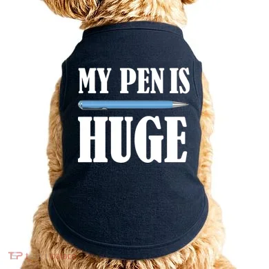 My Pen Is Huge Doggie Tank