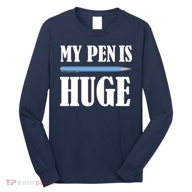My Pen Is Huge Long Sleeve Shirt