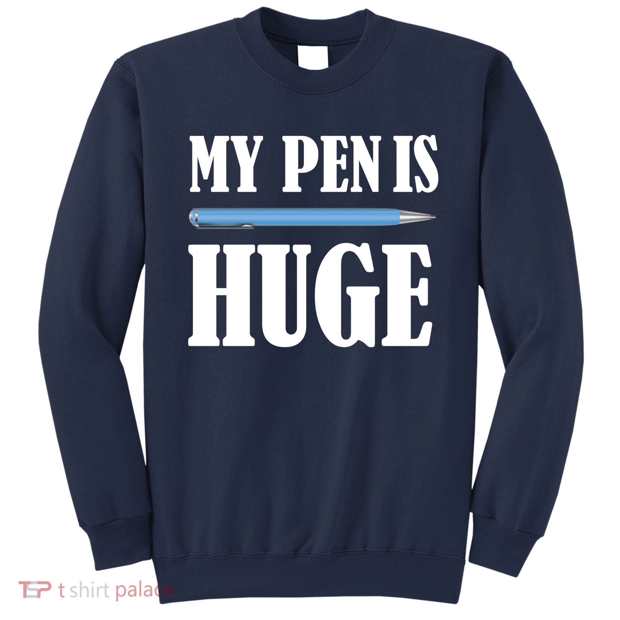My Pen Is Huge Sweatshirt