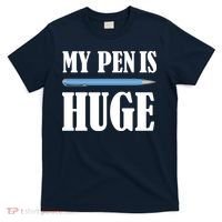 My Pen Is Huge T-Shirt thumb 0