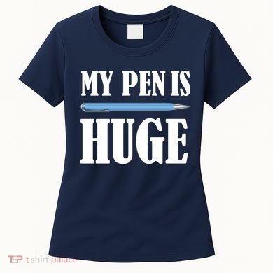 My Pen Is Huge Women's T-Shirt