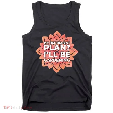My Retirement Plan I'll Be Gardening Tank Top