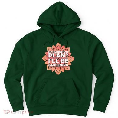 My Retirement Plan I'll Be Gardening Hoodie
