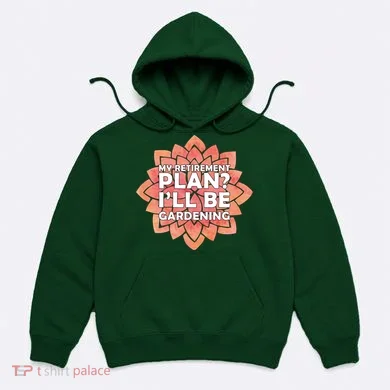 My Retirement Plan I'll Be Gardening Hoodie