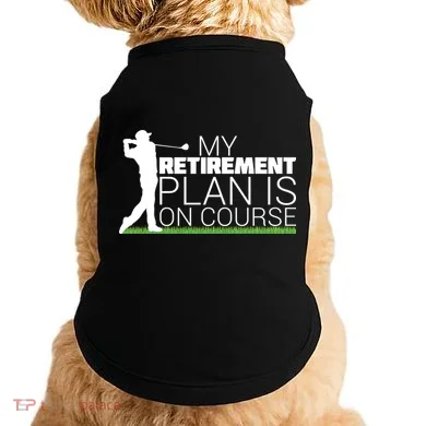 My Retirement Plan Is On Course Doggie Tank
