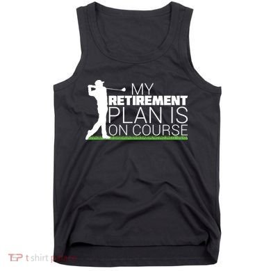 My Retirement Plan Is On Course Tank Top