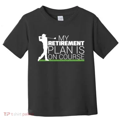 My Retirement Plan Is On Course Toddler T-Shirt