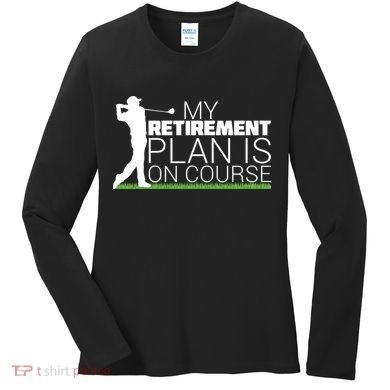 My Retirement Plan Is On Course Women's Long Sleeve Shirt