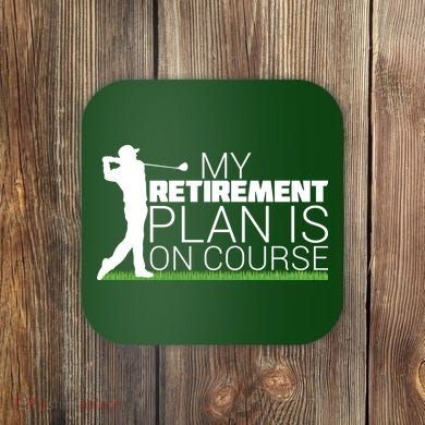 My Retirement Plan Is On Course Coaster