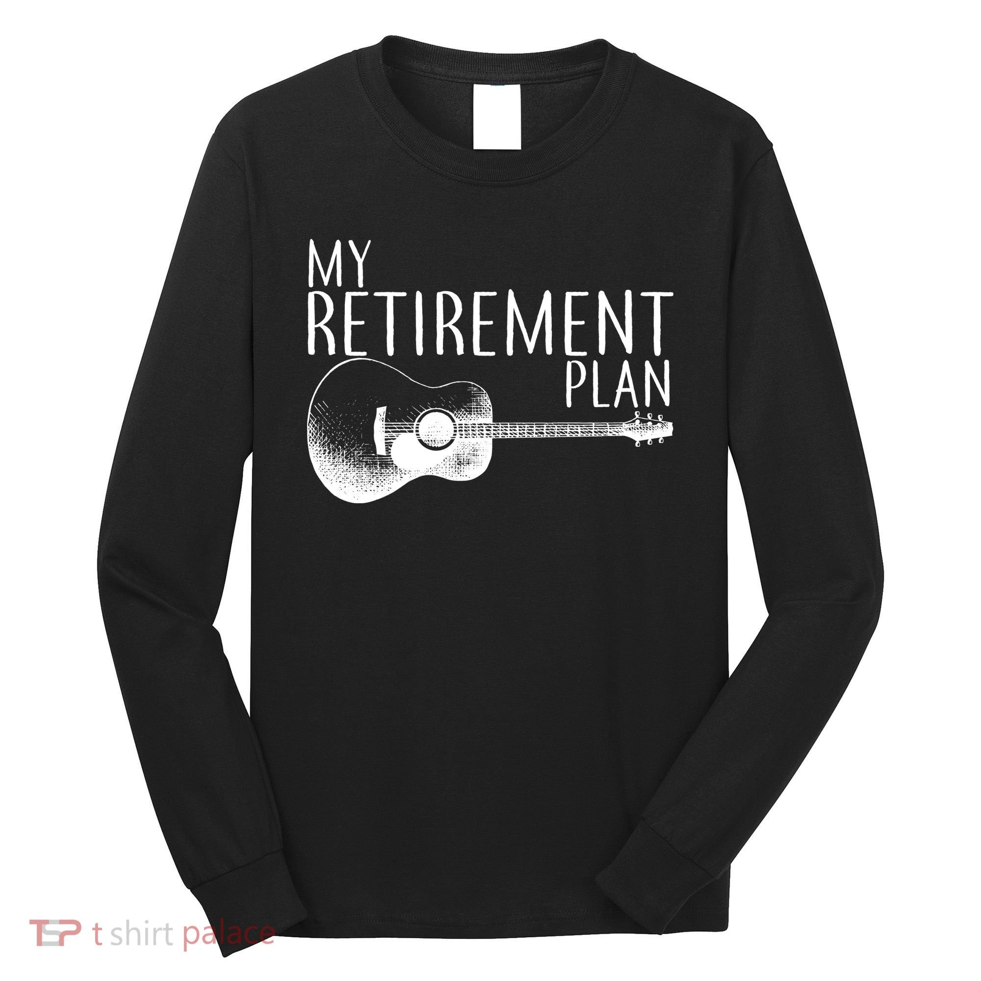 My Retirement Plan Playing  Guitar Long Sleeve Shirt