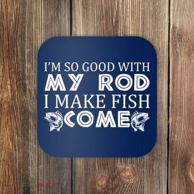 My Rod Is So Good I Make Fish Come Coaster