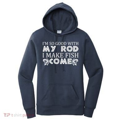 My Rod Is So Good I Make Fish Come Women's Hoodie