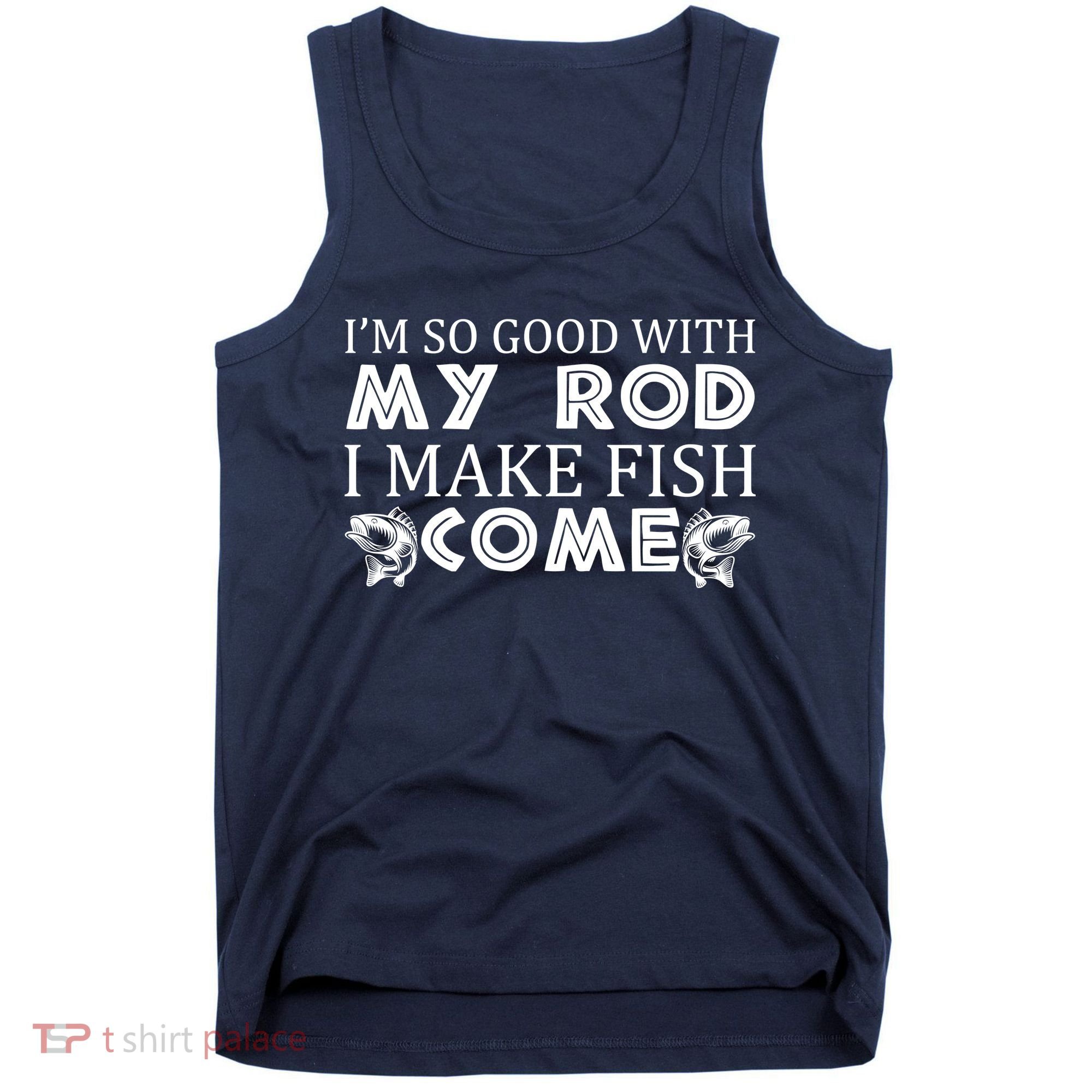 My Rod Is So Good I Make Fish Come Tank Top