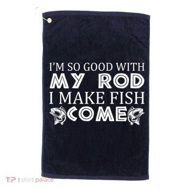 My Rod Is So Good I Make Fish Come Golf Towel