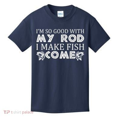 My Rod Is So Good I Make Fish Come Kids T-Shirt