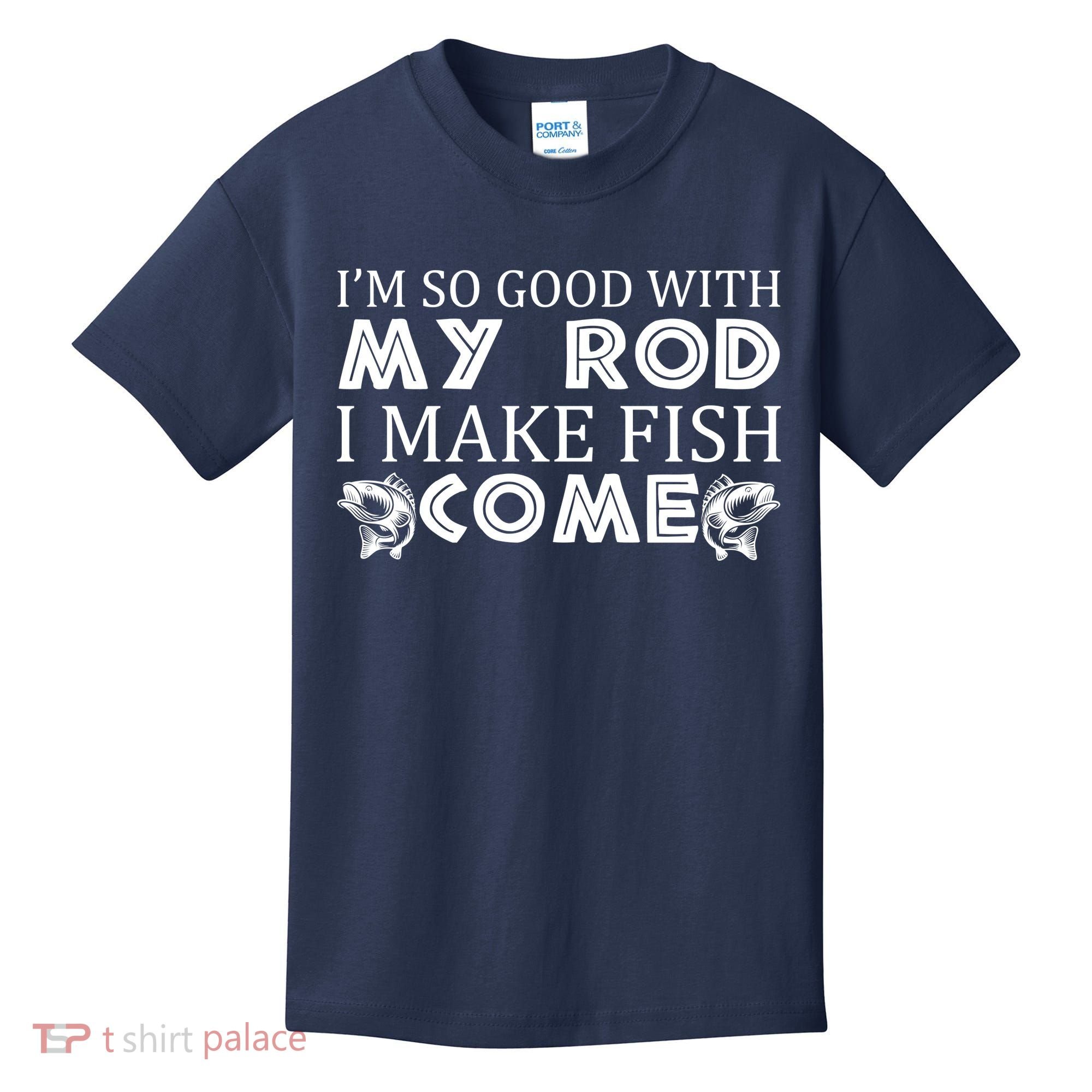My Rod Is So Good I Make Fish Come Kids T-Shirt