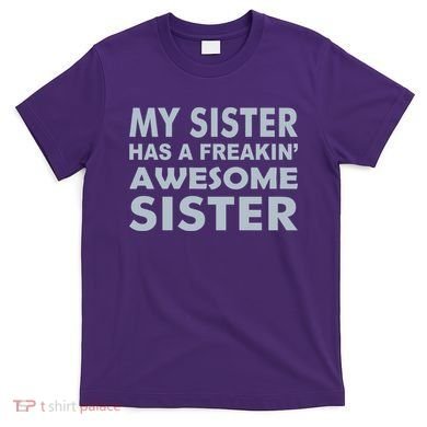 My Sister Has A Freakin Awesome Sister T-Shirt