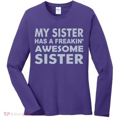 My Sister Has A Freakin Awesome Sister Women's Long Sleeve Shirt