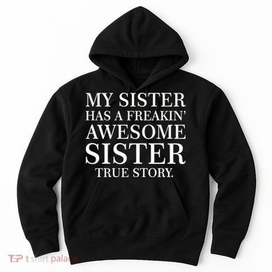 My Sister Has A Freakin Awesome Sister True Story Hoodie
