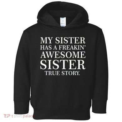 My Sister Has A Freakin Awesome Sister True Story Toddler Hoodie