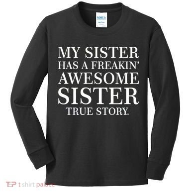 My Sister Has A Freakin Awesome Sister True Story Kids Long Sleeve Shirt