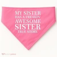 My Sister Has A Freakin Awesome Sister True Story USA-Made Doggie Bandana thumb 0