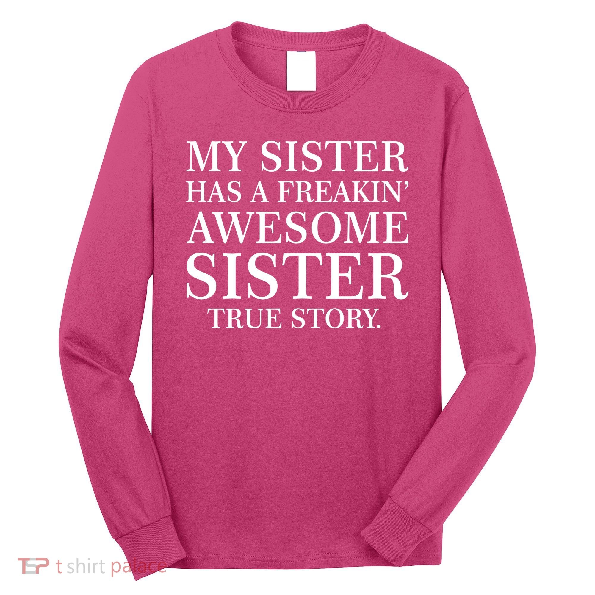 My Sister Has A Freakin Awesome Sister True Story Long Sleeve Shirt