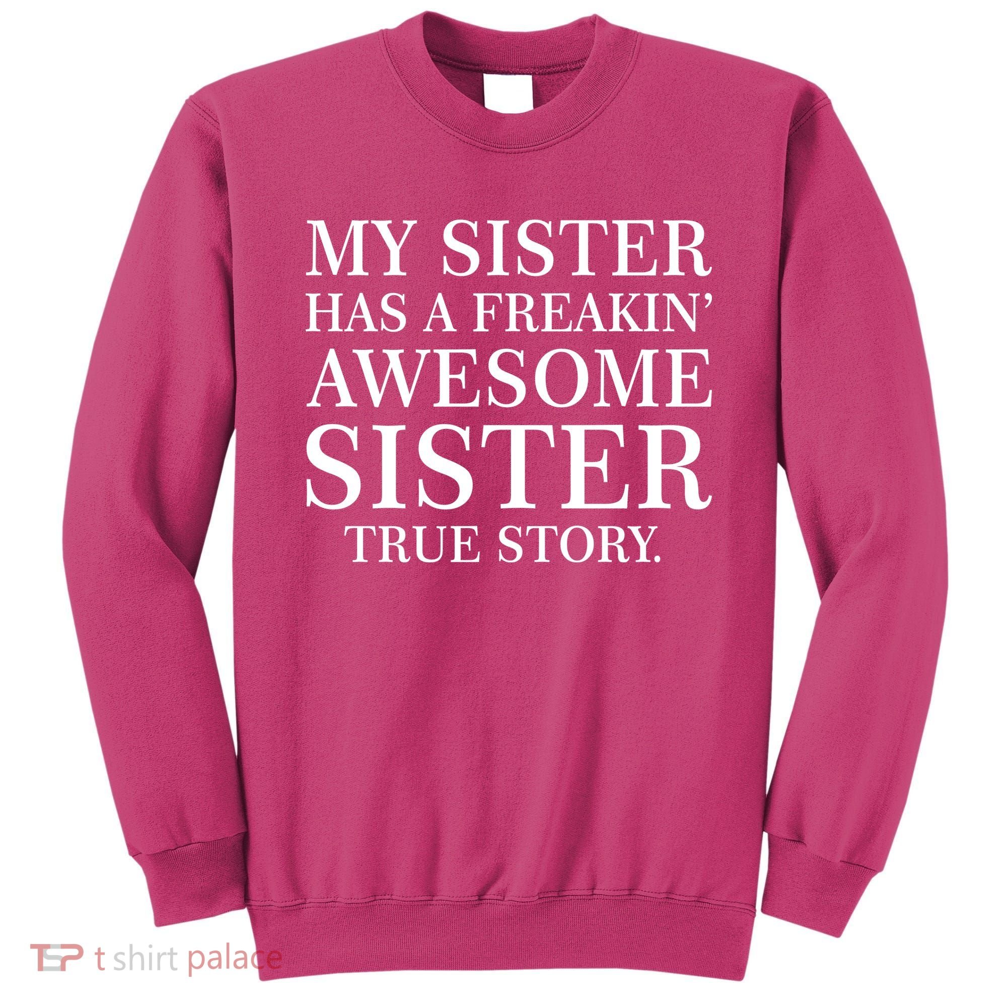My Sister Has A Freakin Awesome Sister True Story Sweatshirt