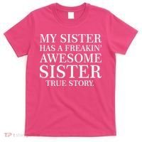 My Sister Has A Freakin Awesome Sister True Story T-Shirt thumb 0