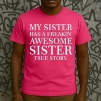My Sister Has A Freakin Awesome Sister True Story T-Shirt thumb 3